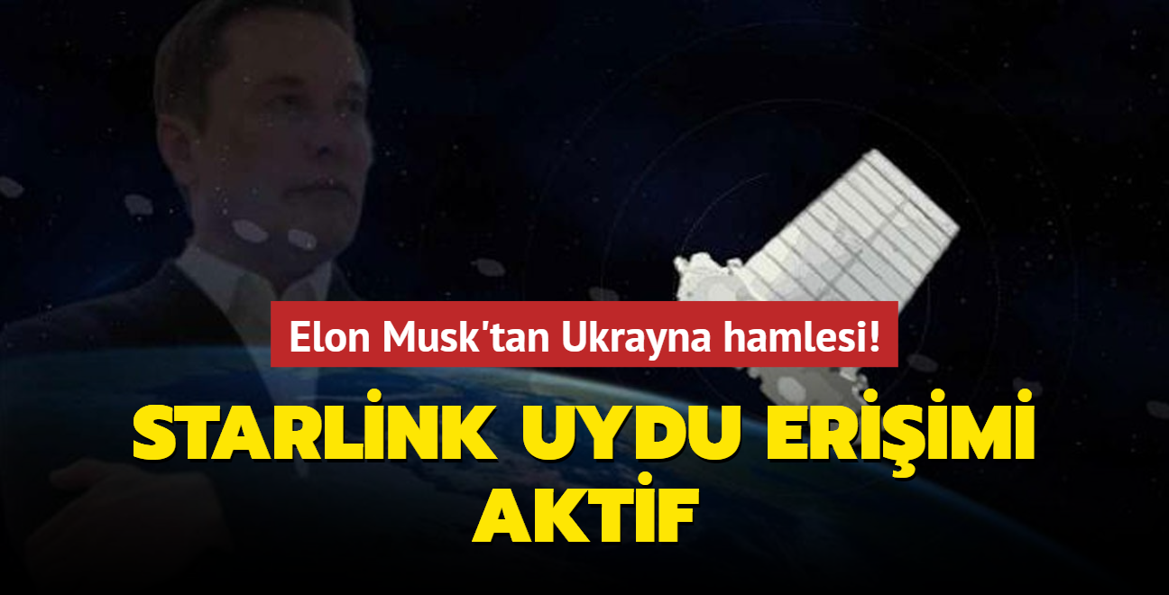 Elon Musk'tan Ukrayna hamlesi! Starlink uydu eriimi aktif hale getirildi
