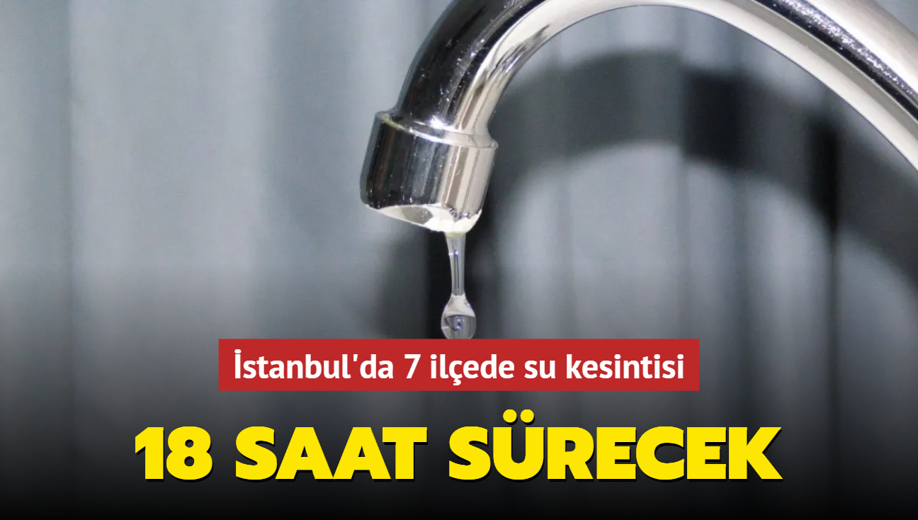 18 saat srecek! stanbul'da 7 ilede su kesintisi