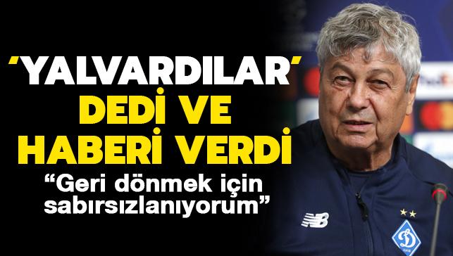 Mircea Lucescu yalvardlar' dedi ve haberi verdi: Geri dnmek iin sabrszlanyorum