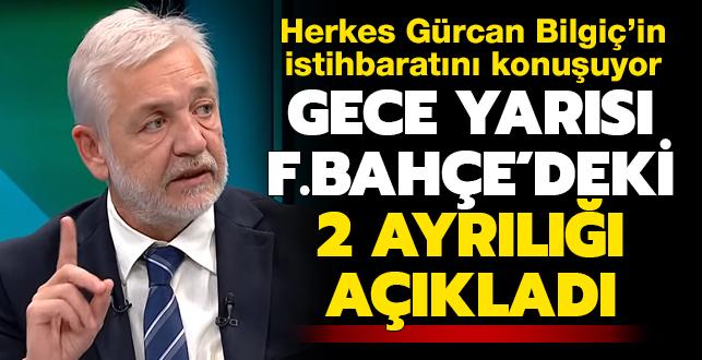 Gürcan Bilgiç gece yarısı Fenerbahçe'deki 2 ayrılığı açıkladı! Herkes bu istihbaratı konuşuyor