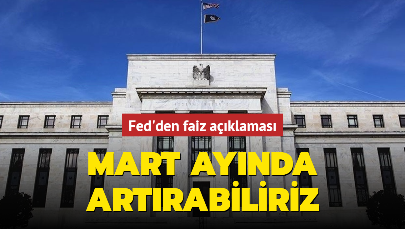 Fed: Mart aynda faizi artrabiliriz