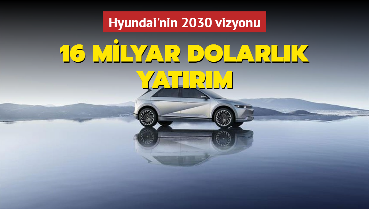 Hyundai'nin 2030 vizyonu: 16 milyar dolarlk yatrm