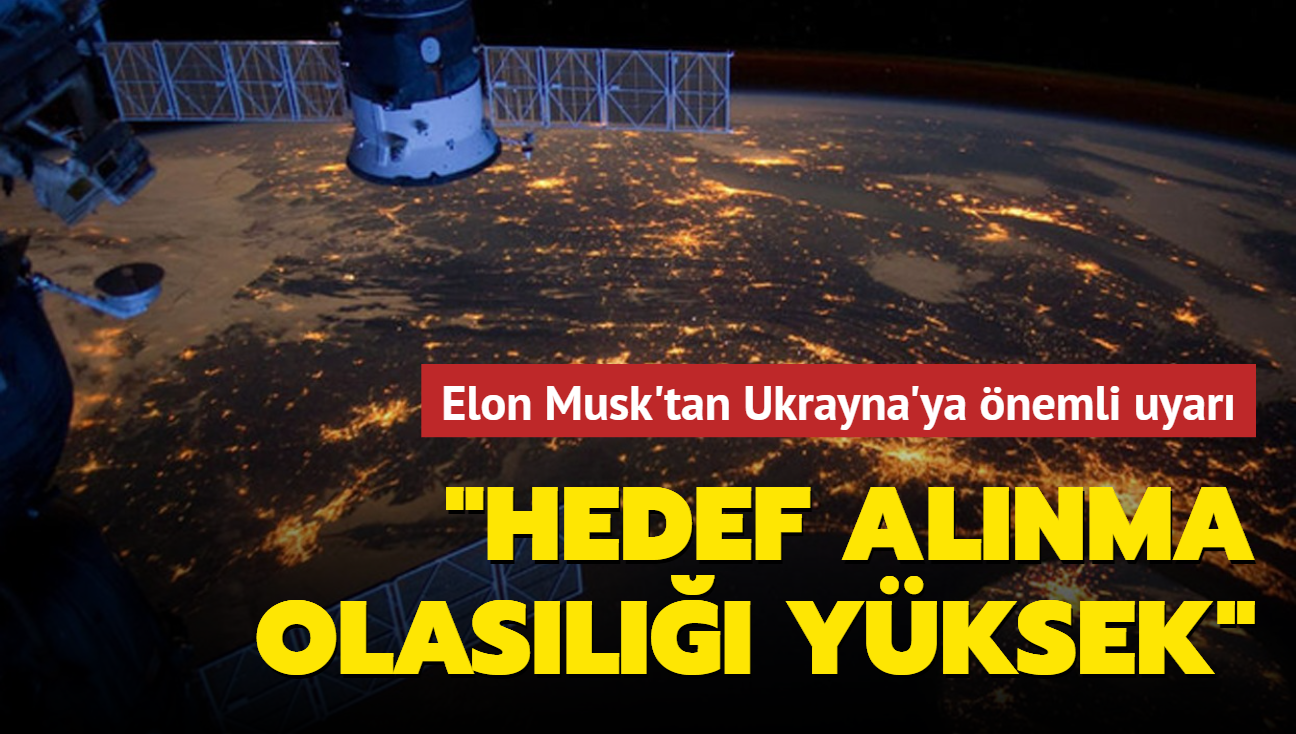 Elon Musk'tan Ukrayna'ya nemli uyar: Hedef alnma olasl yksek