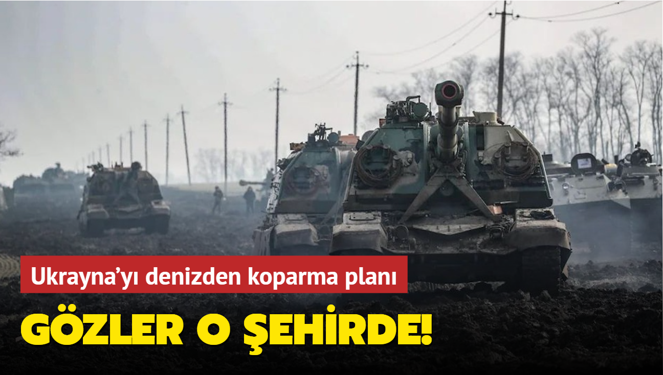 Gzler o ehirde! Ukrayna'y denizden koparma plan