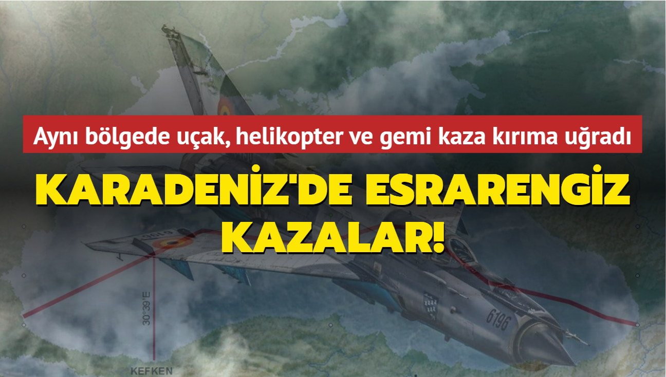 Karadeniz'de esrarengiz kazalar! Ayn blgede uak, helikopter ve gemi kaza krma urad