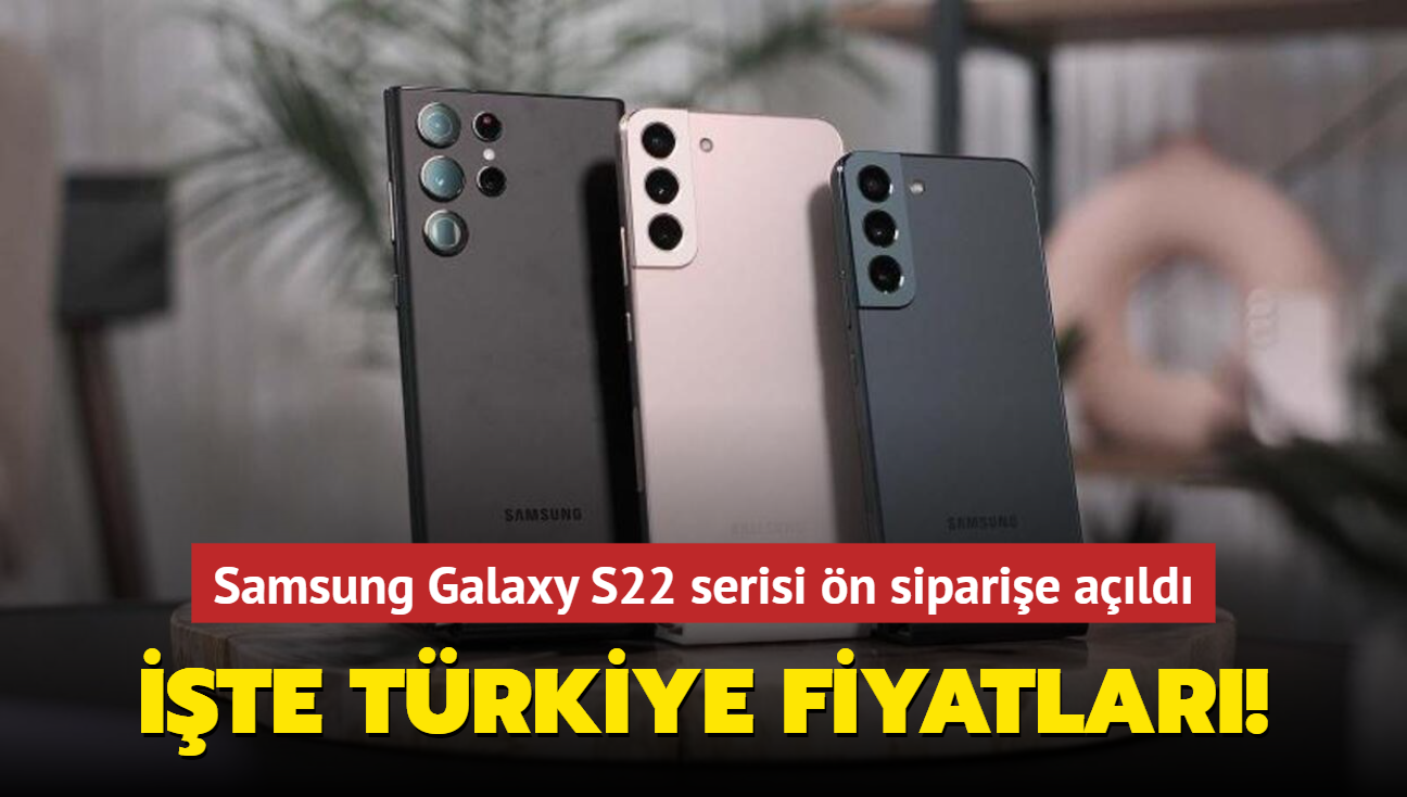 Samsung Galaxy S22 serisi ön siparişe açıldı: Türkiye fiyatları belli oldu