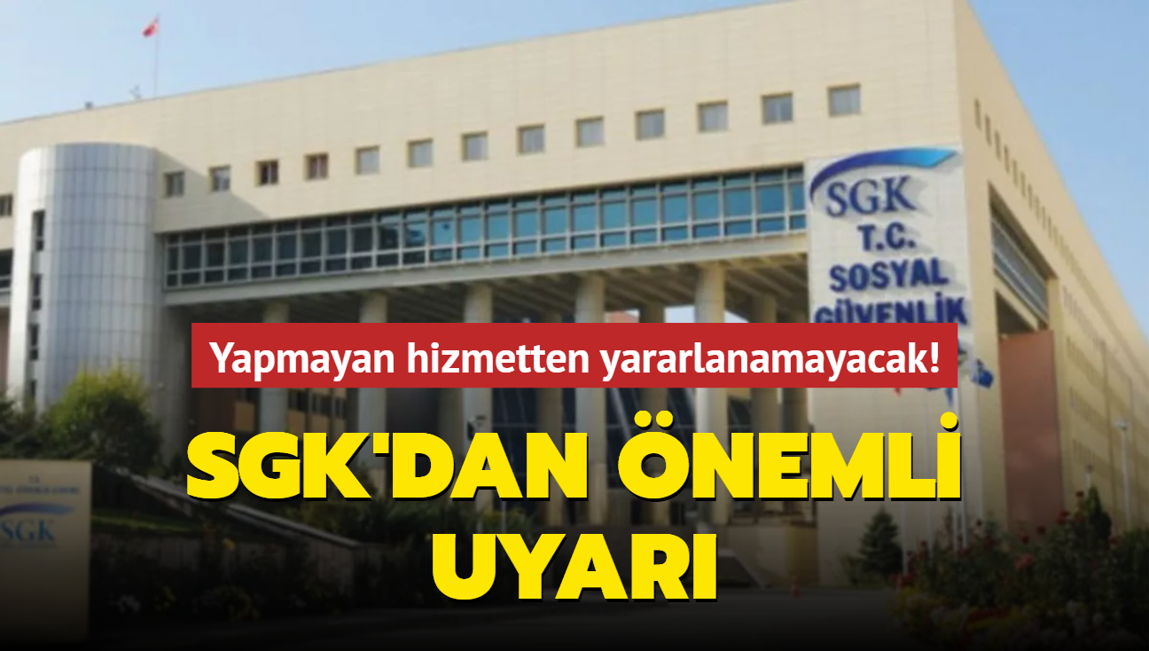 SGK uyard: Yapmayan hizmetten yararlanamayacak!