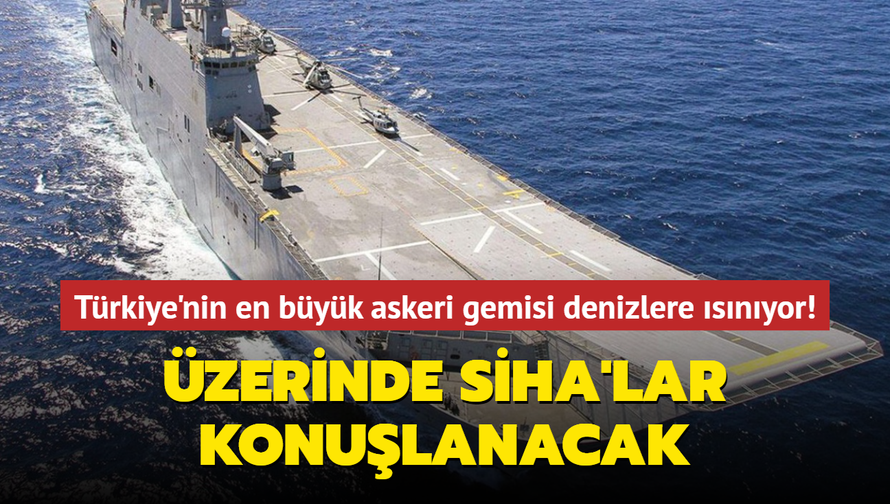 zerinde SHA'lar konulanacak... Trkiye'nin en byk askeri gemisi denizlere snyor!