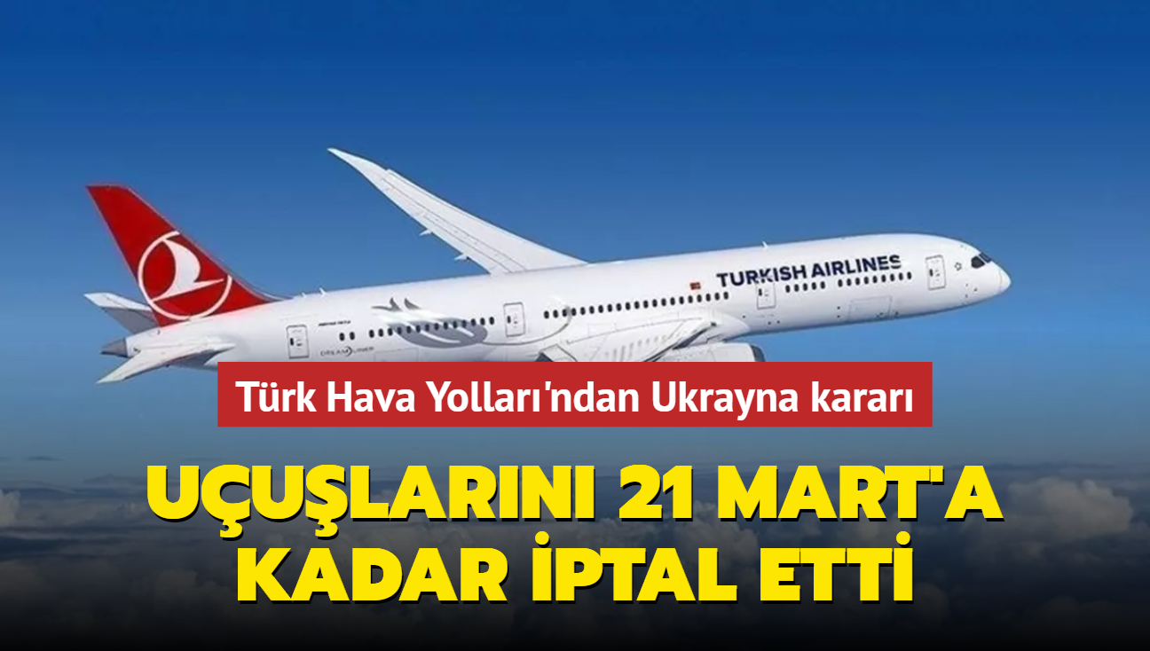 THY, Ukrayna uularn 21 Mart'a kadar iptal etti