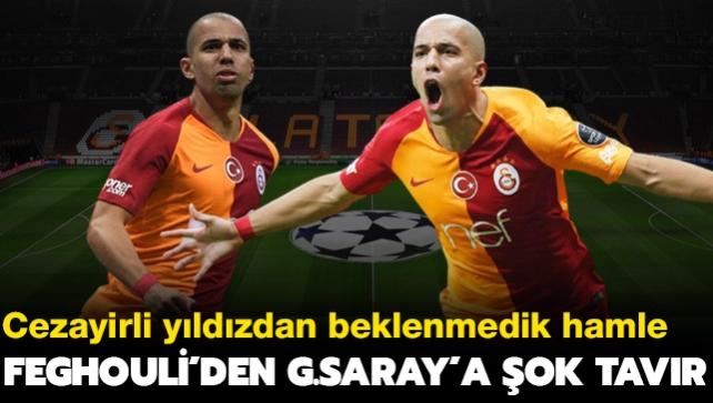 Sofiane Feghouli'den Galatasaray' ok eden tavr! Beklenmedik hamle geldi