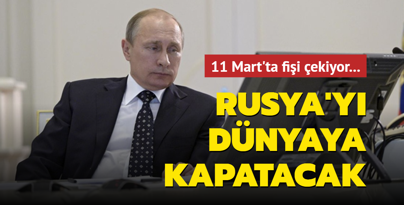 11 Mart'ta fii ekiyor... Putin, Rusya'y dnyaya kapatacak
