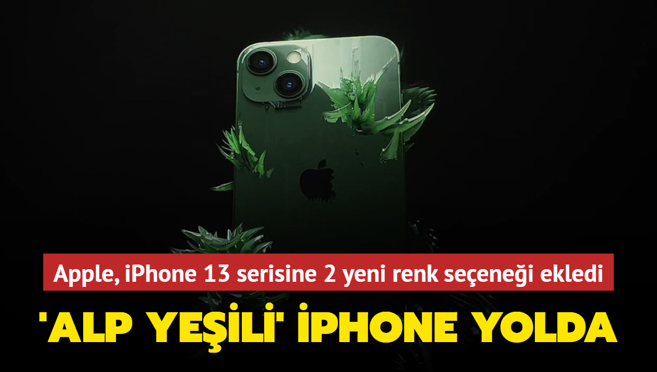 Apple, iPhone 13 serisine 2 yeni renk seçeneği ekledi: ‘Alp Yeşili' iPhone'lar yolda
