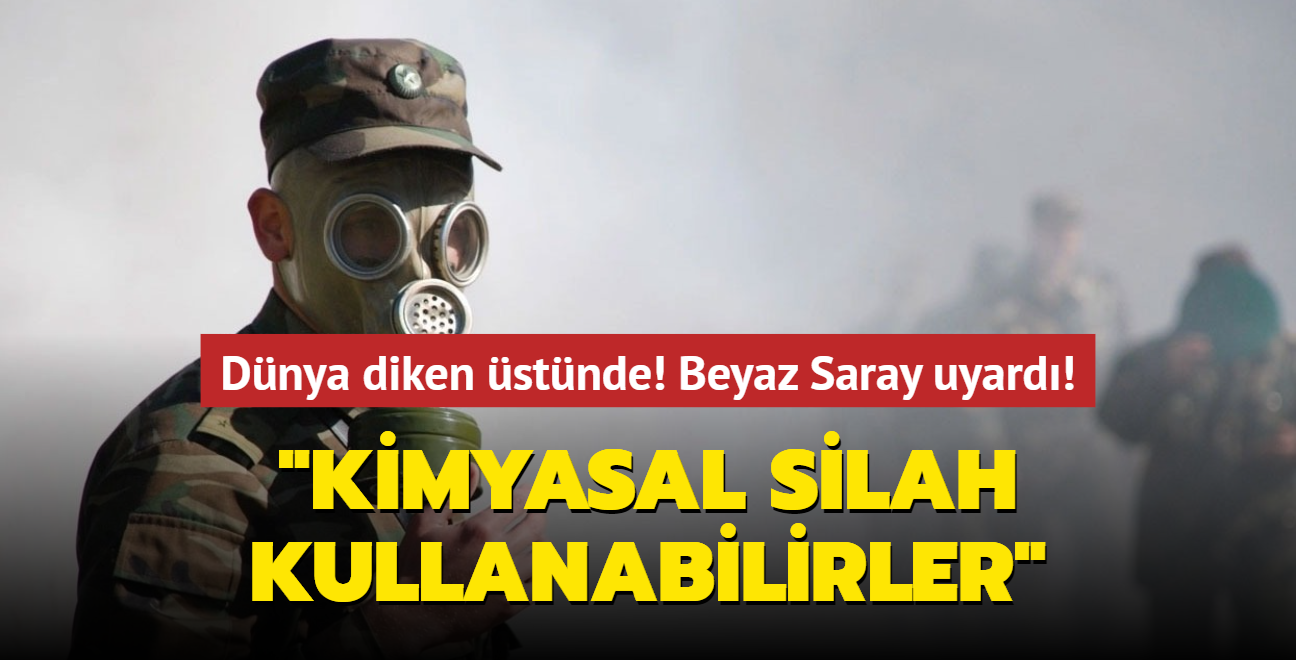 Dnya diken stnde! Beyaz Saray uyard! "Kimyasal silah kullanabilirler"