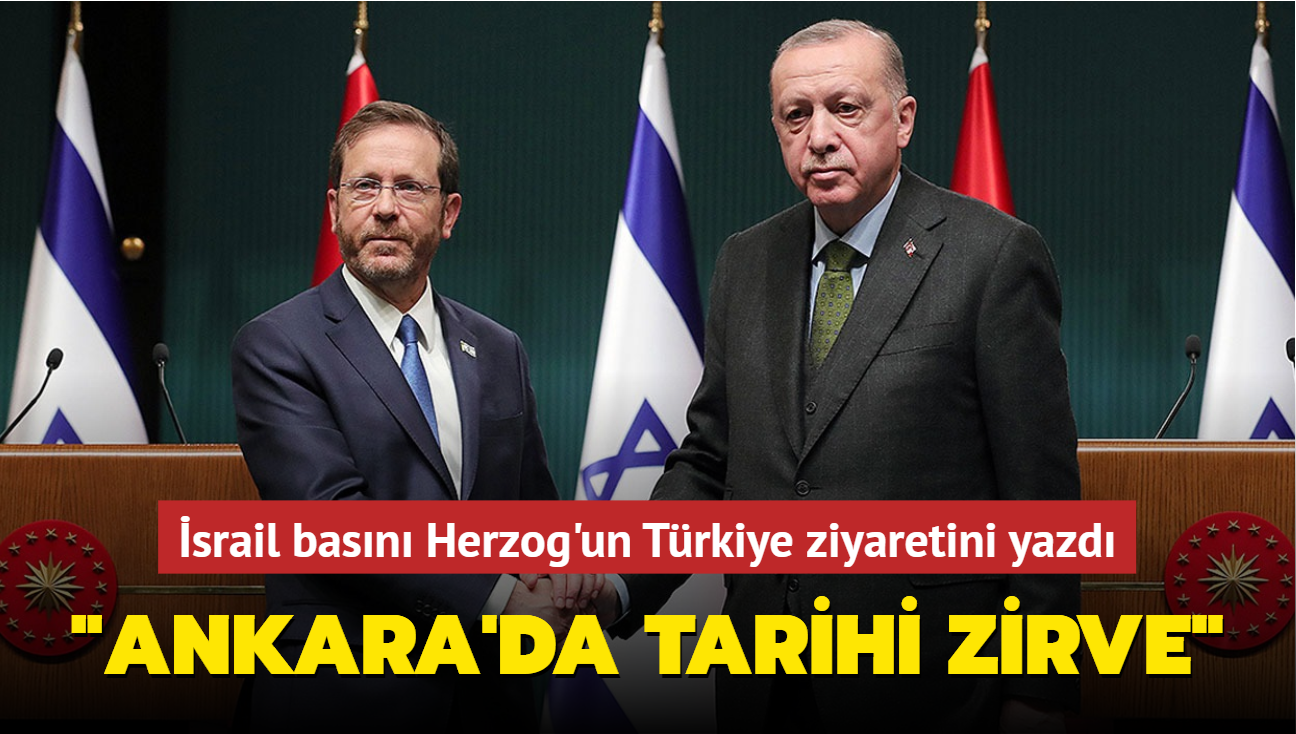 İsrail basını Herzog'un Türkiye ziyaretini yazdı: Ankara'da 'tarihi' zirve
