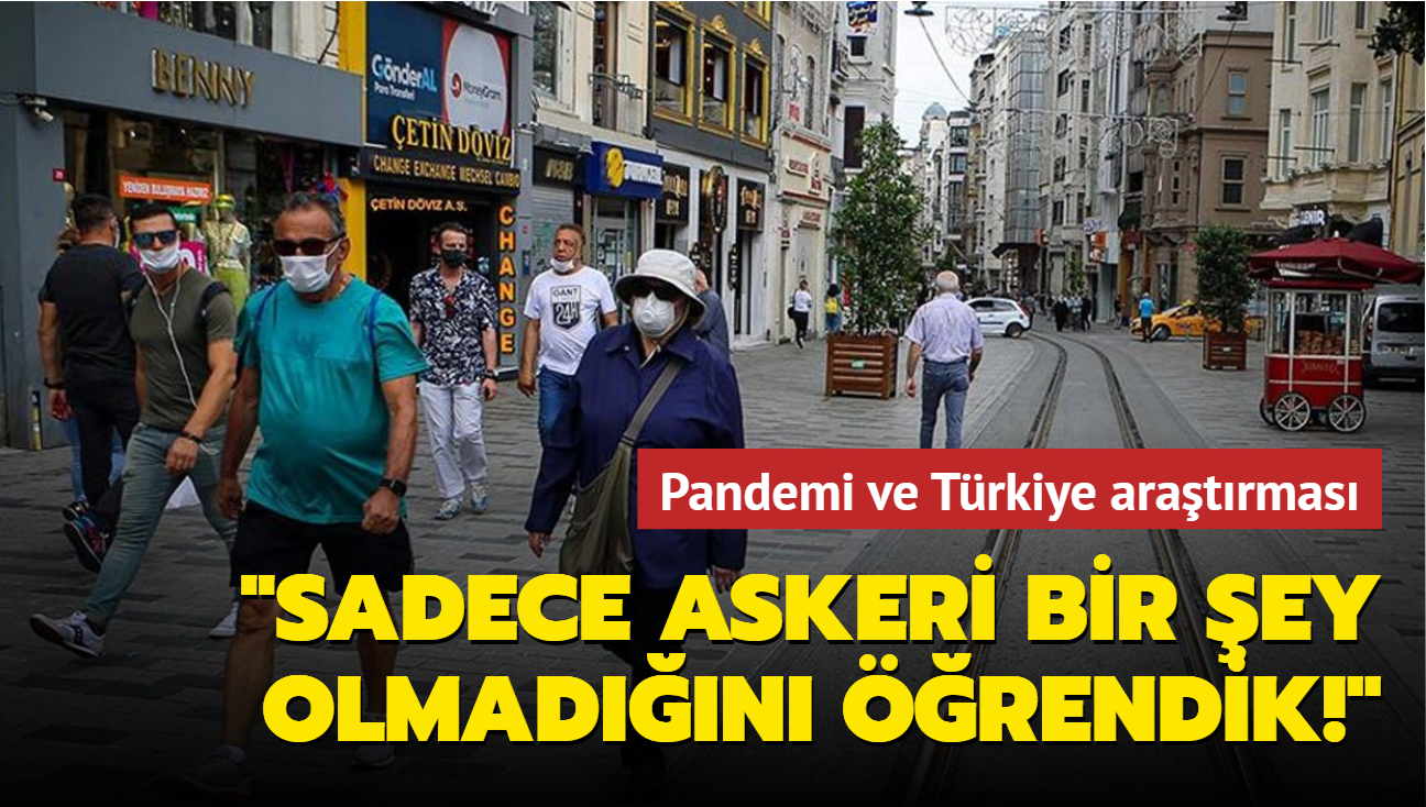 Pandemi ve Trkiye aratrmas: Sadece askeri bir ey olmadn rendik!