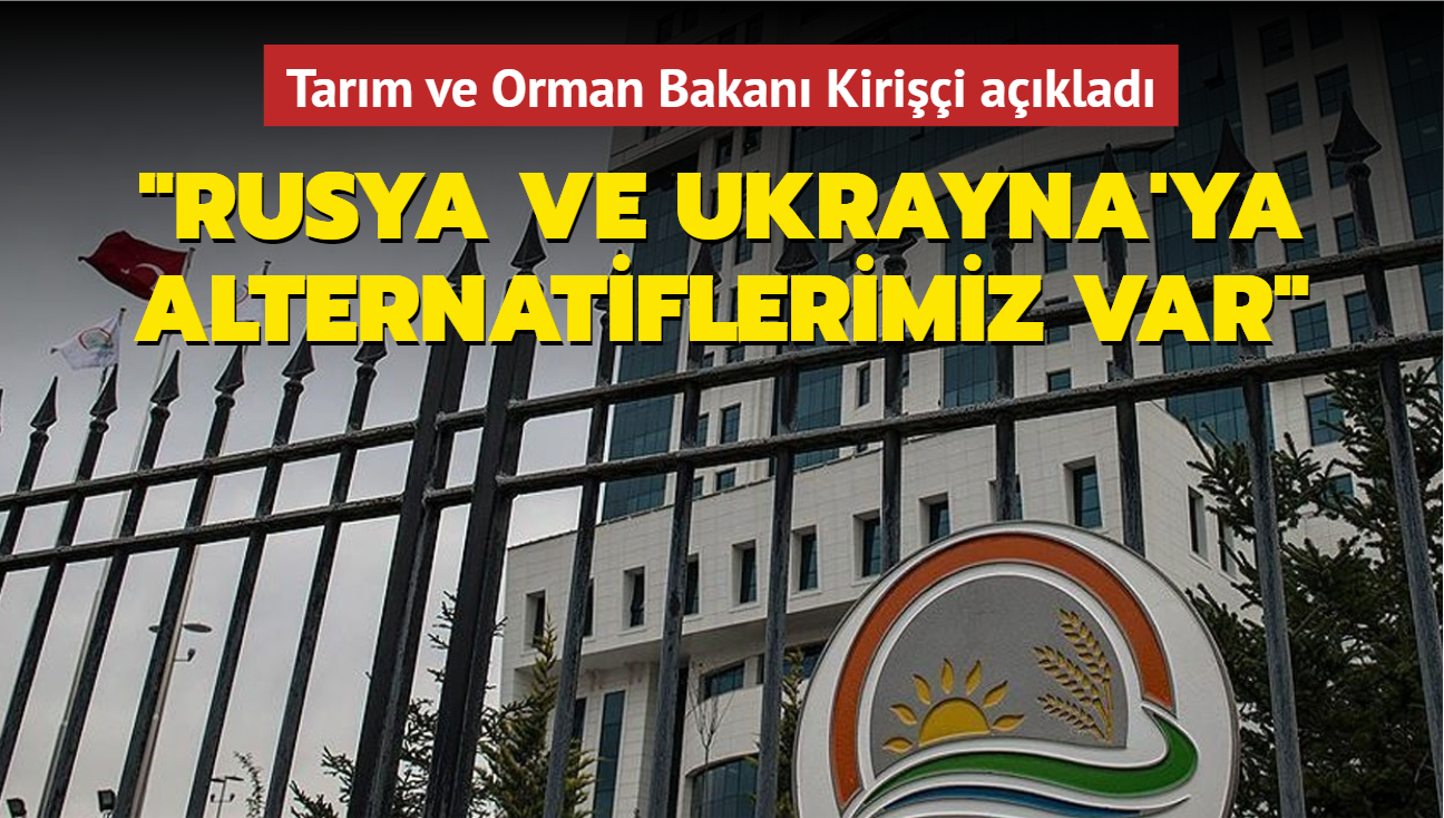 Tarm ve Orman Bakan Kirii aklad: Rusya ve Ukrayna'dan baka alternatiflerimiz var