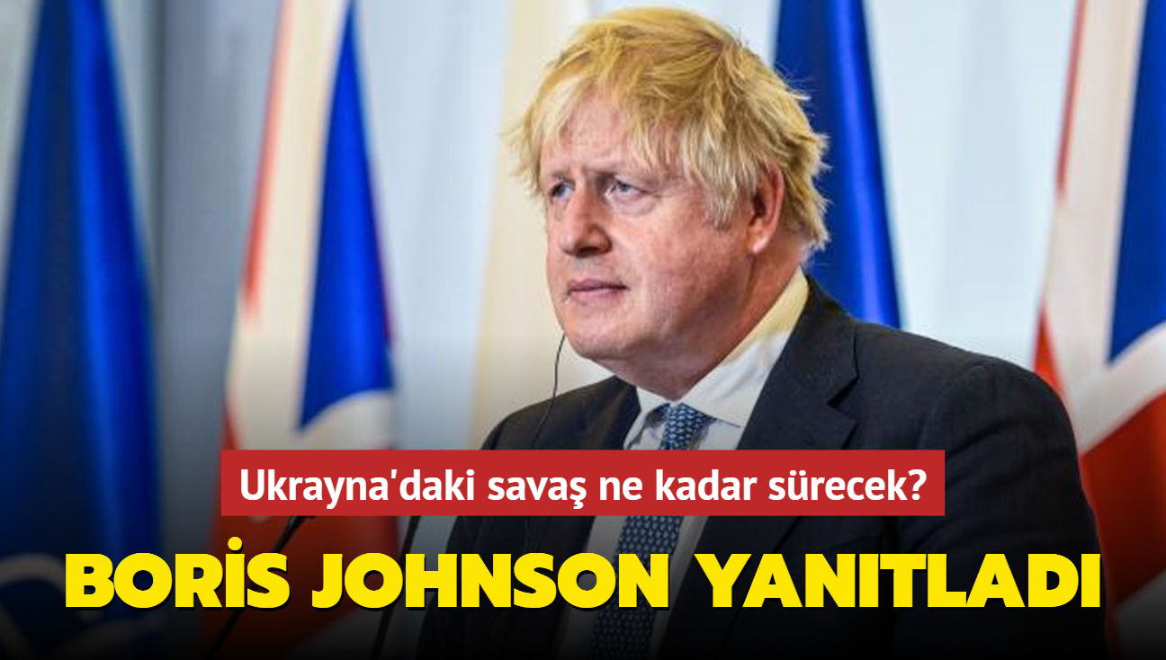 Ukrayna'daki sava ne kadar srecek" Boris Johnson yantlad