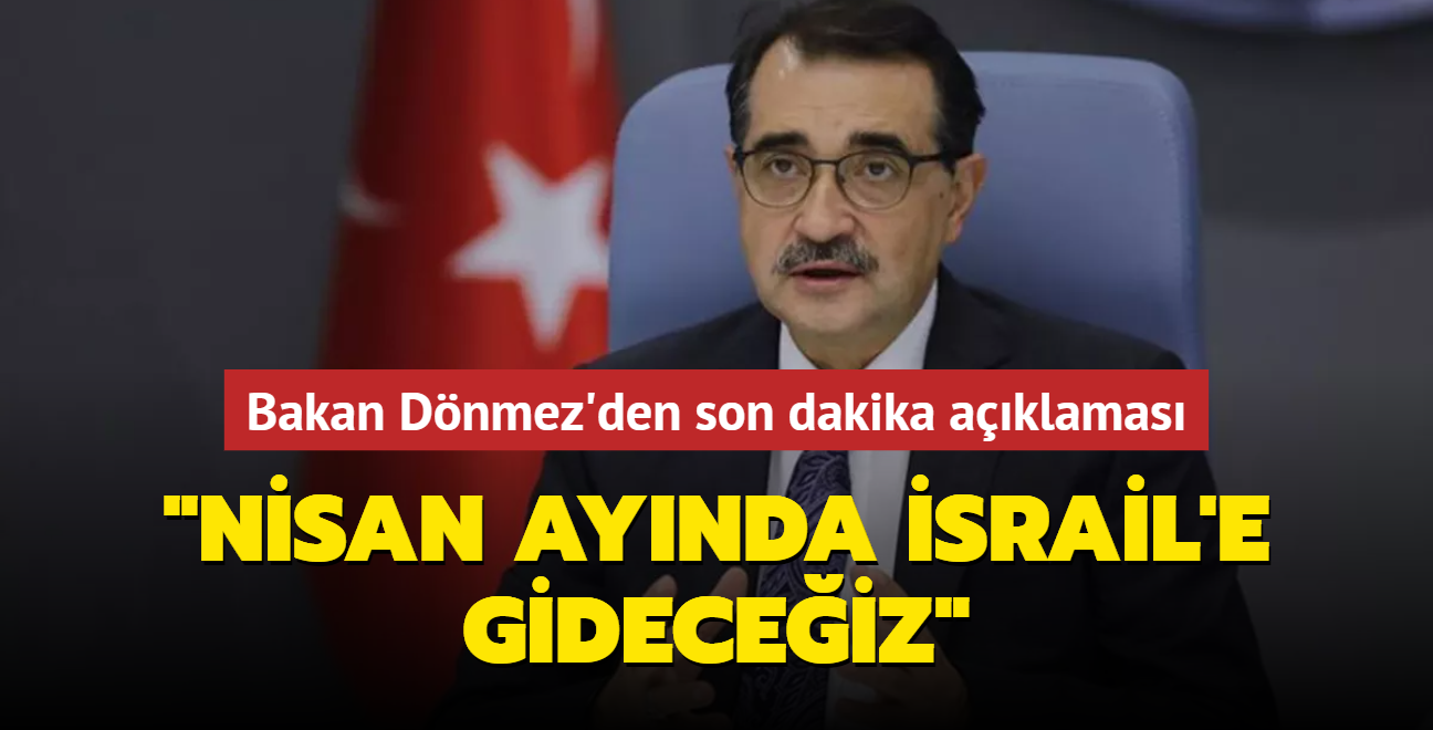 Bakan Dnmez'den son dakika aklamas: Nisan aynda srail'e gideceiz