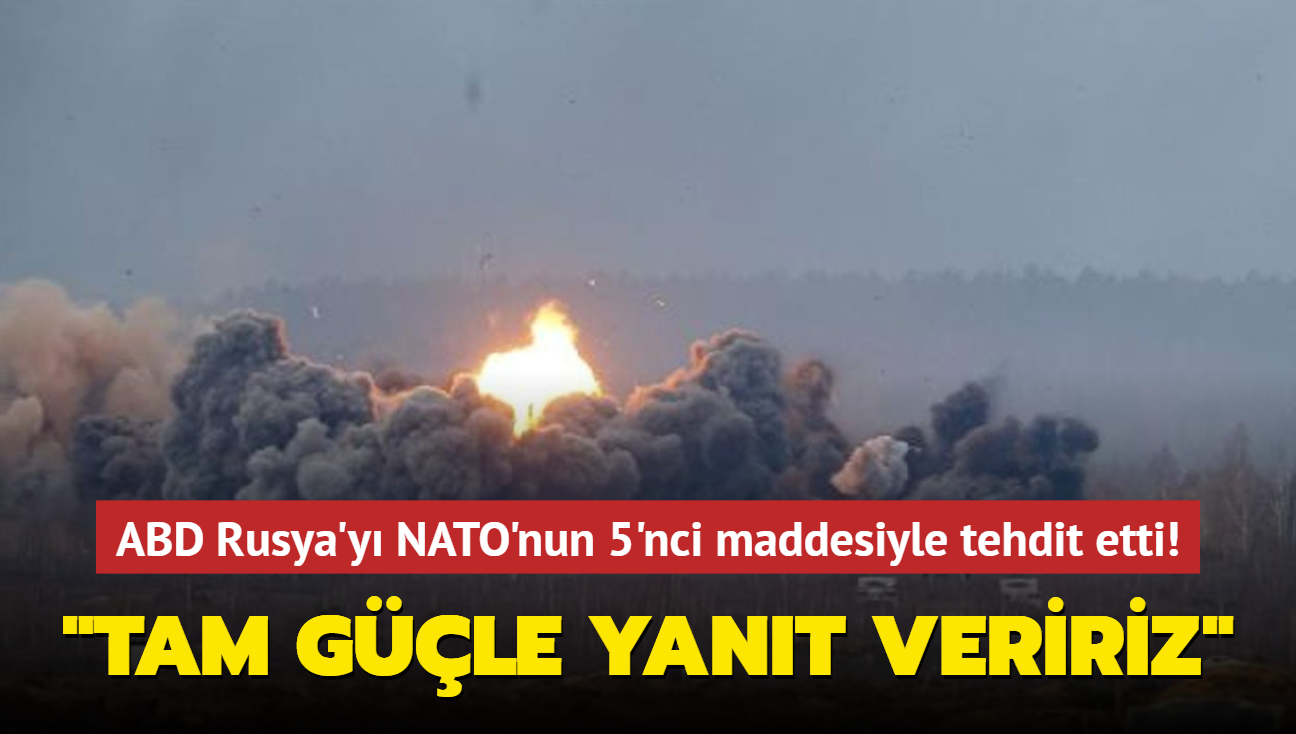 ABD Rusya'y NATO'nun 5'nci maddesiyle tehdit etti! "Tam gle yant veririz"