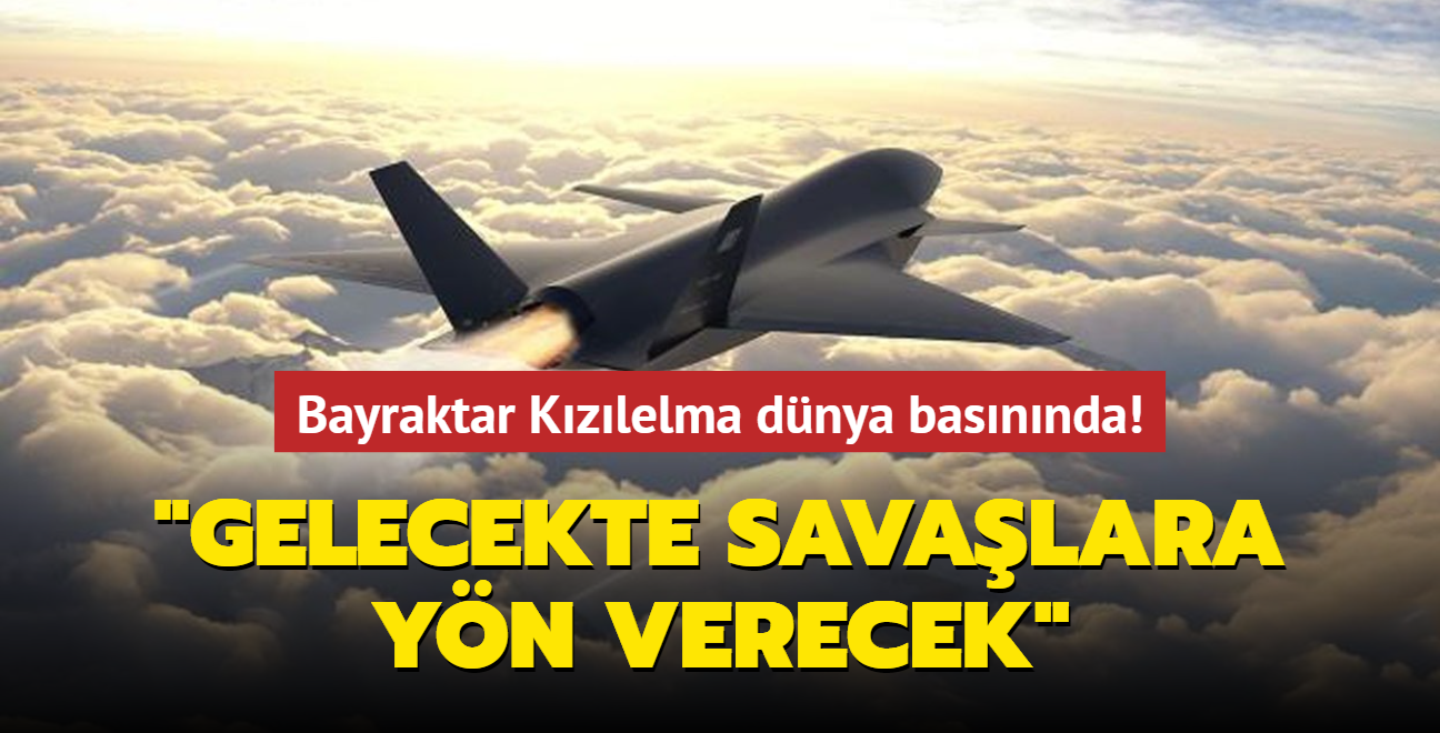 Bayraktar Kzlelma dnya basnnda! "Gelecein sava konseptine yn verecek"