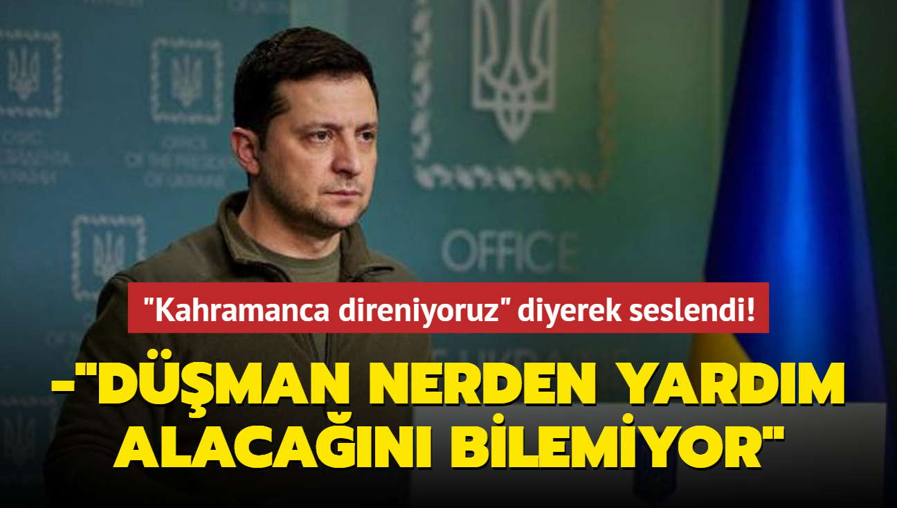 "Kahramanca direniyoruz" diyerek seslendi! "Dman nerden yardm alacan bilemiyor"