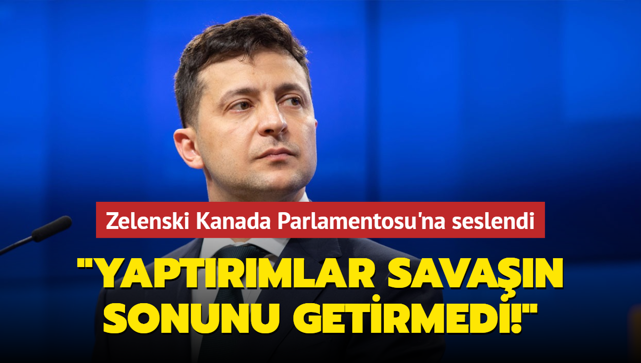 Ukrayna Devlet Bakan Zelenski Kanada Parlamentosu'na seslendi: Yaptrmlar savan sonunu getirmedi!