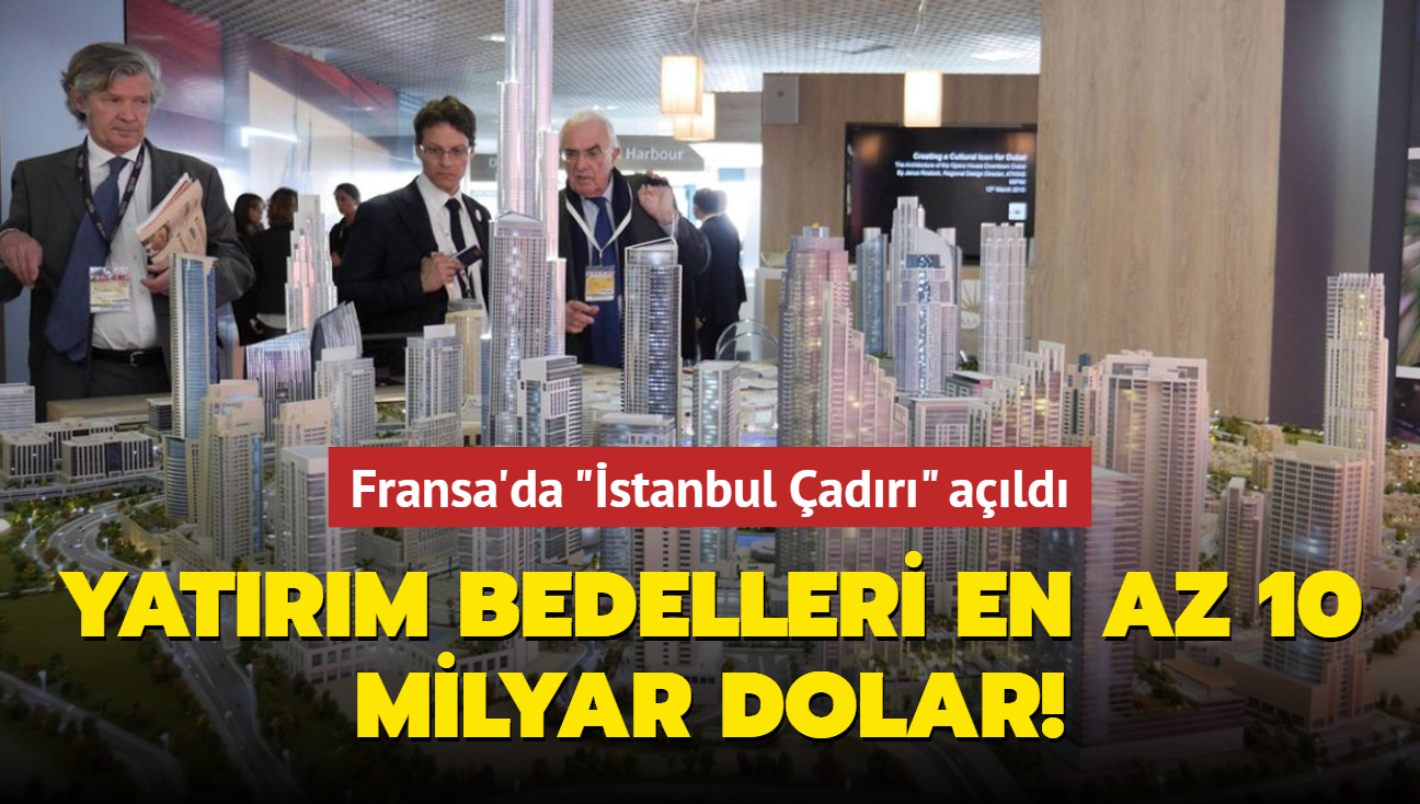 Yatırım bedelleri en az 10 milyar dolar! Fransa'da 'İstanbul Çadırı' açıldı