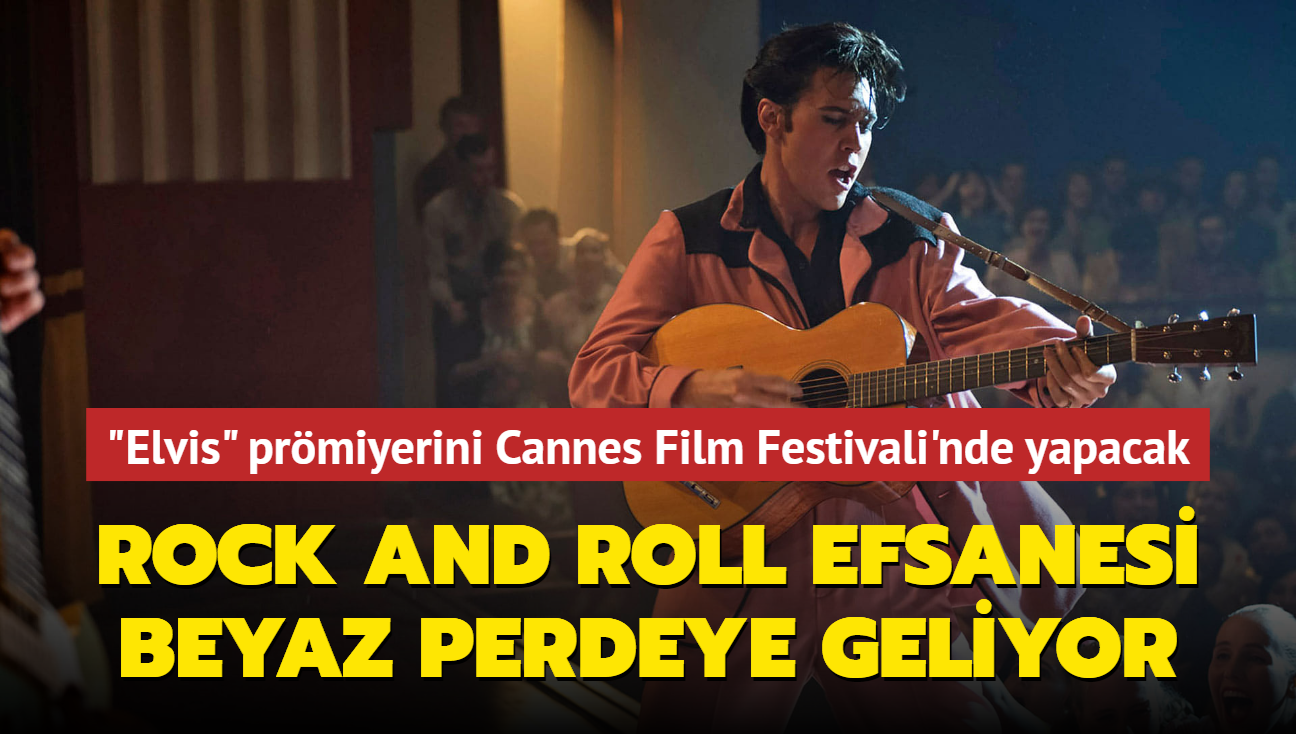 Rock and roll efsanesini konu alan ve Cannes'da prmiyerini yapacak olan "Elvis" filmi iin vizyon tarihi akland