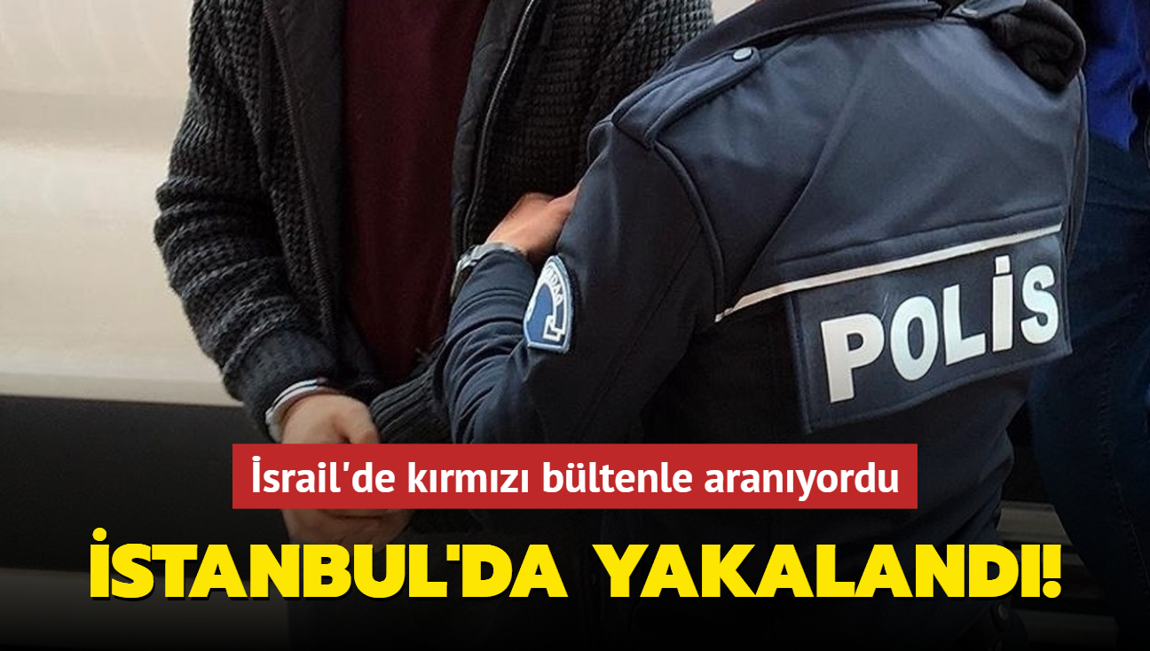 srail'de krmz bltenle aranyordu... stanbul'da yakaland