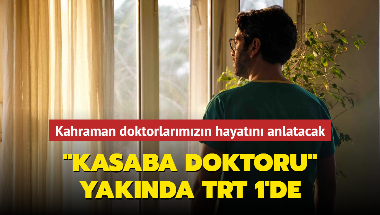 TRT 1'de yaynlanacak olan 'Kasaba Doktoru' dizisine yakn plan: Dizinin konusu, oyuncular ve tantm