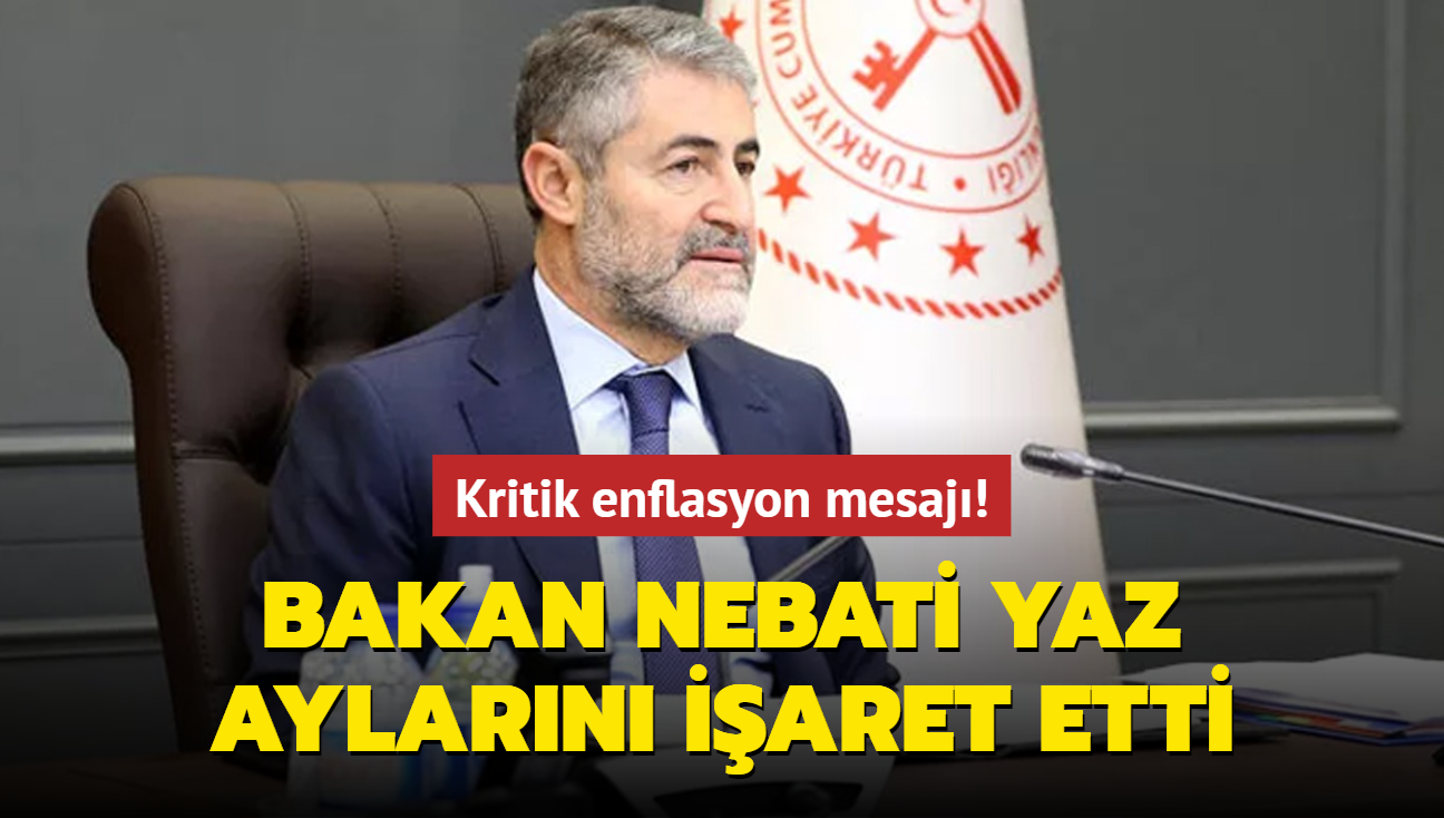 Kritik enflasyon mesaj! Bakan Nebati yaz aylarn iaret etti