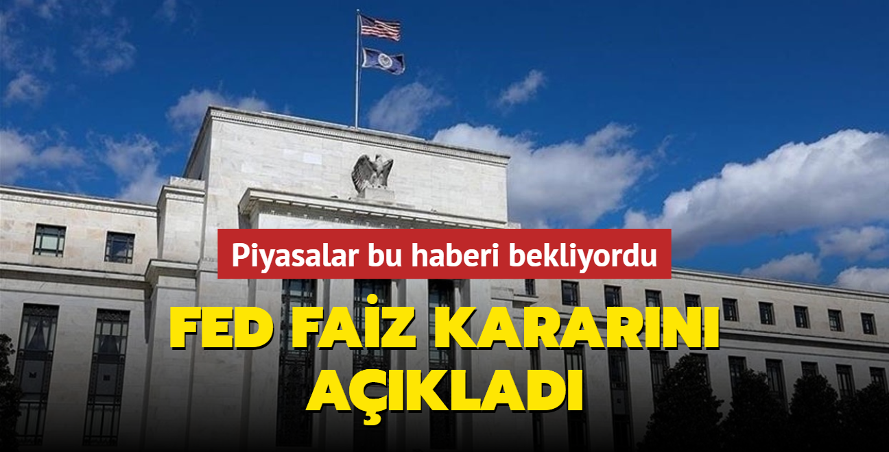 Son dakika haberleri: FED faiz kararn aklad... Piyasalar bu haberi bekliyordu