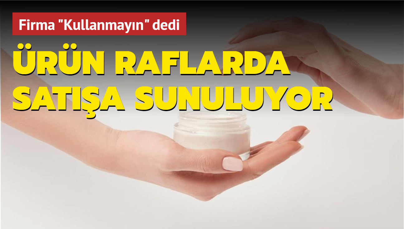 Firma "Kullanmayn" dedi, rn raflarda ve internette sata sunuluyor