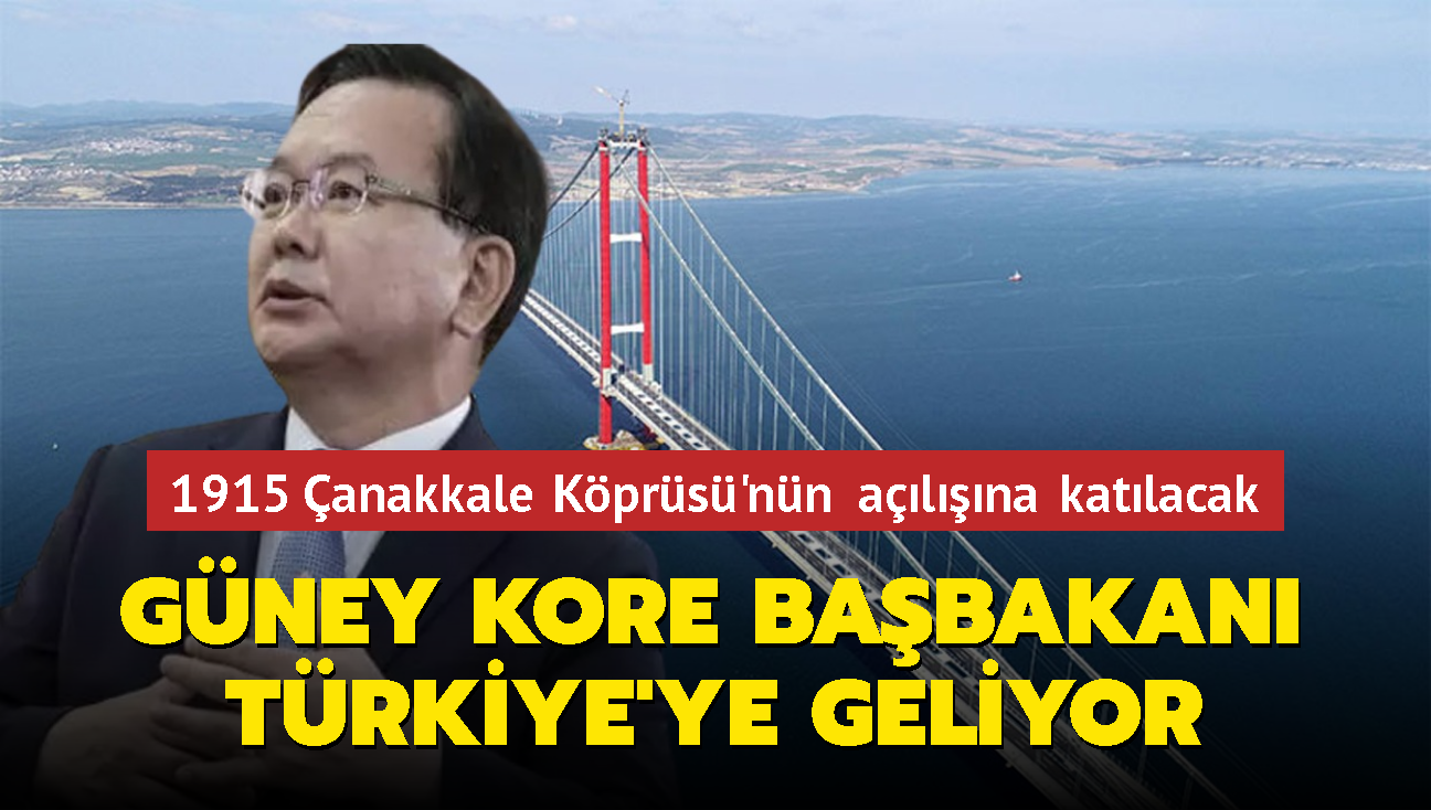 Güney Kore Başbakanı Türkiye'ye geliyor... 1915 Çanakkale Köprüsü'nün açılışına katılacak