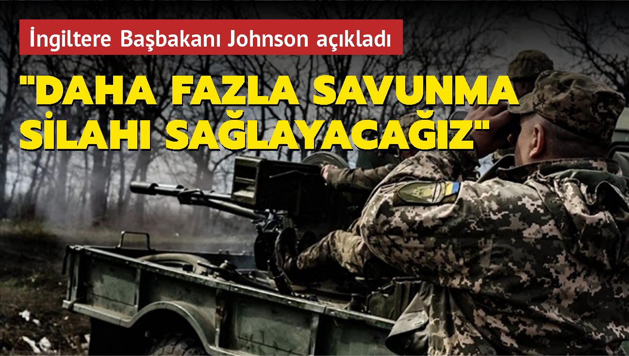 ngiltere Babakan Johnson aklad: "Ukrayna'ya daha fazla savunma silah salayacaz"