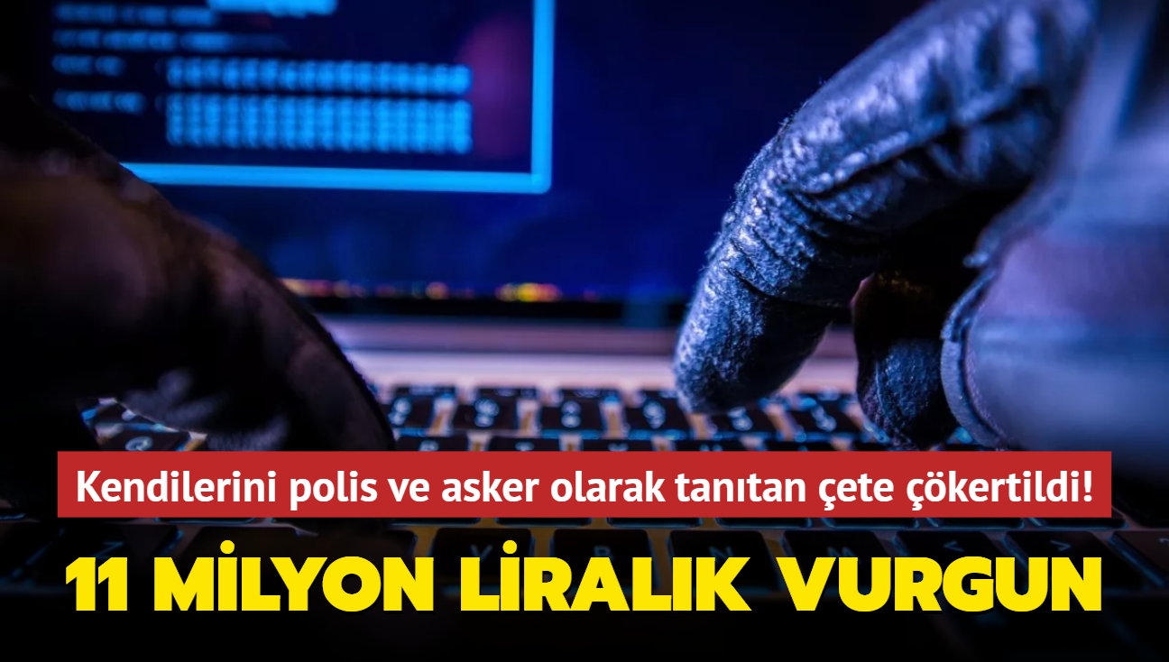 Kendilerini polis ve asker olarak tantp 11 milyon dolarlk vurgun yapan ete kertildi