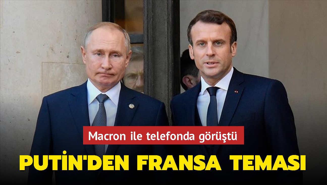 Putin'den Fransa teması... Macron ile telefonda görüştü