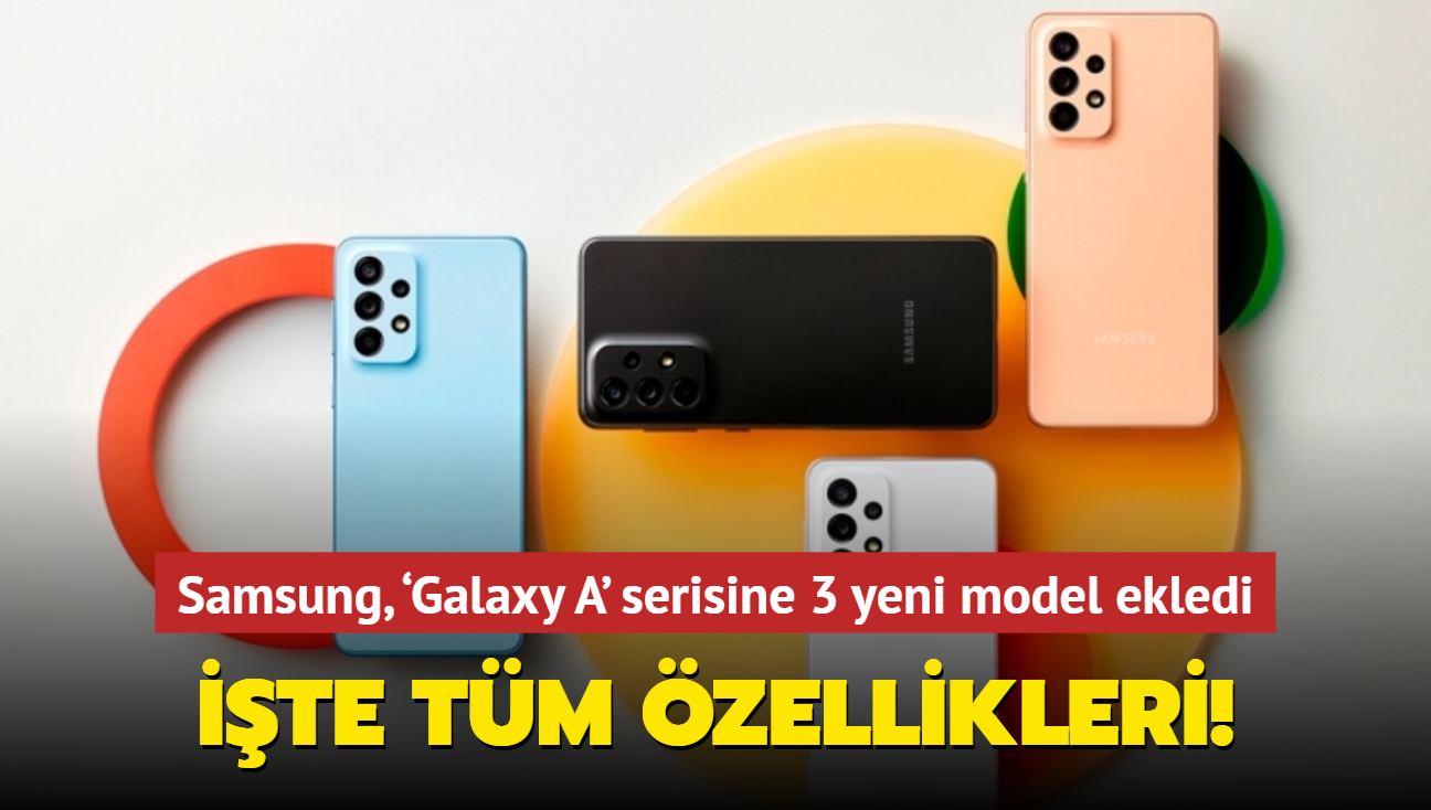 Samsung, ‘Galaxy A' serisine 3 yeni model ekledi: İşte tüm özellikleri!