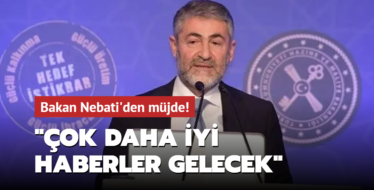 Bakan Nebati'den mjde: ok daha iyi haberler gelecek