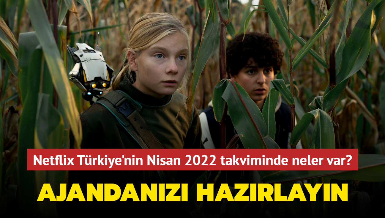 Netflix Trkiye'nin Nisan 2022 takviminde yer alan dizi ve filmler belli oldu