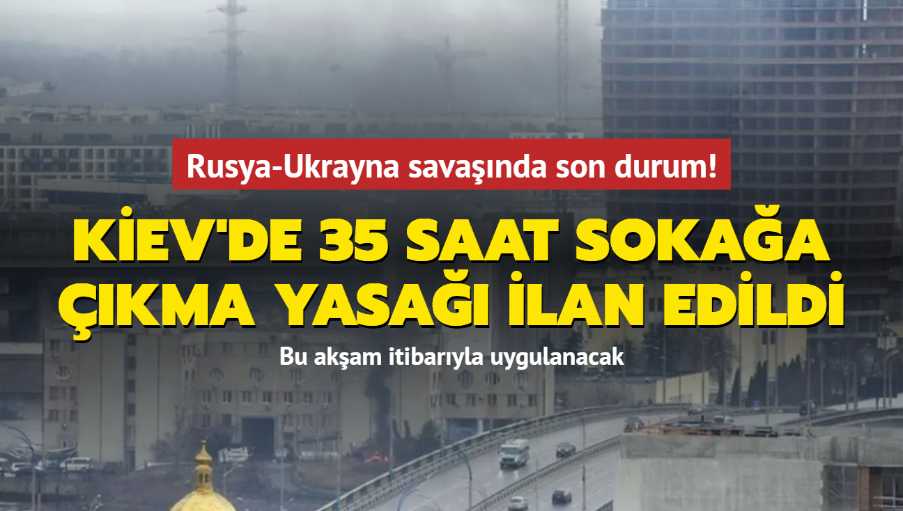 Rusya-Ukrayna savanda son durum! Kiev'de 35 saat sokaa kma yasa ilan edildi