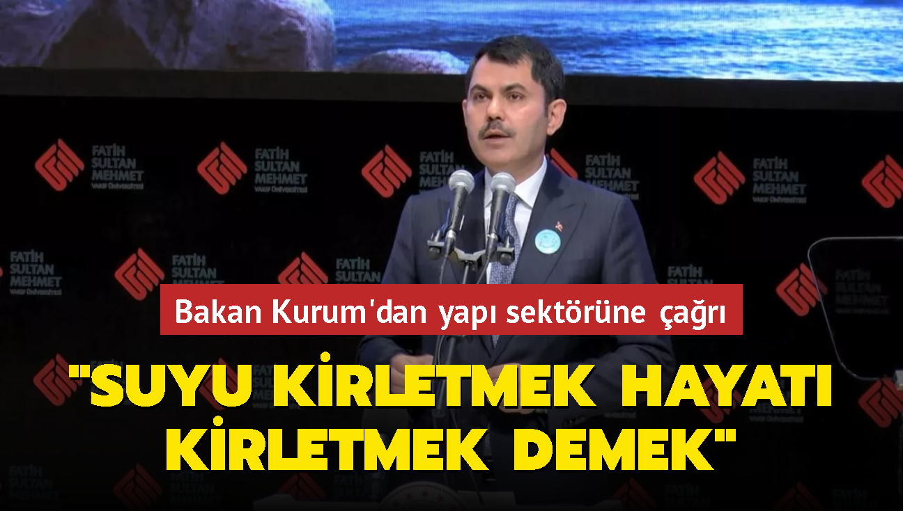 Bakan Kurum: Suyu kirletmek, hayat kirletmek demek