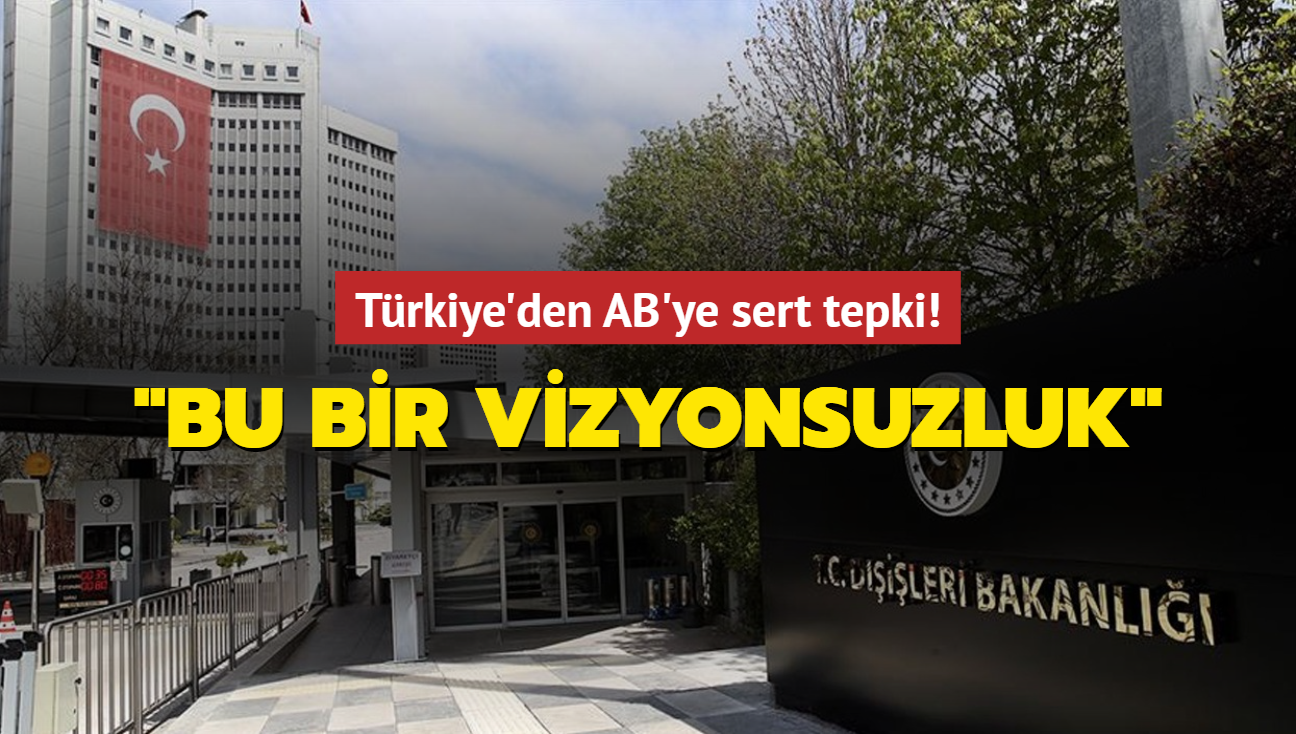 Trkiye'den AB'ye tepki! 'Bu bir vizyonsuzluk'