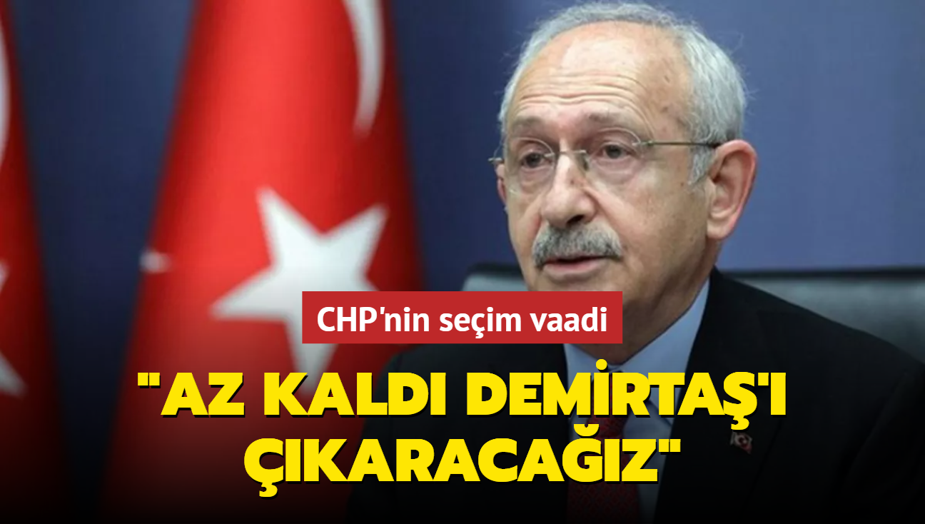 CHP'nin seçim vaadi: Az kaldı, Demirtaş'ı çıkaracağız