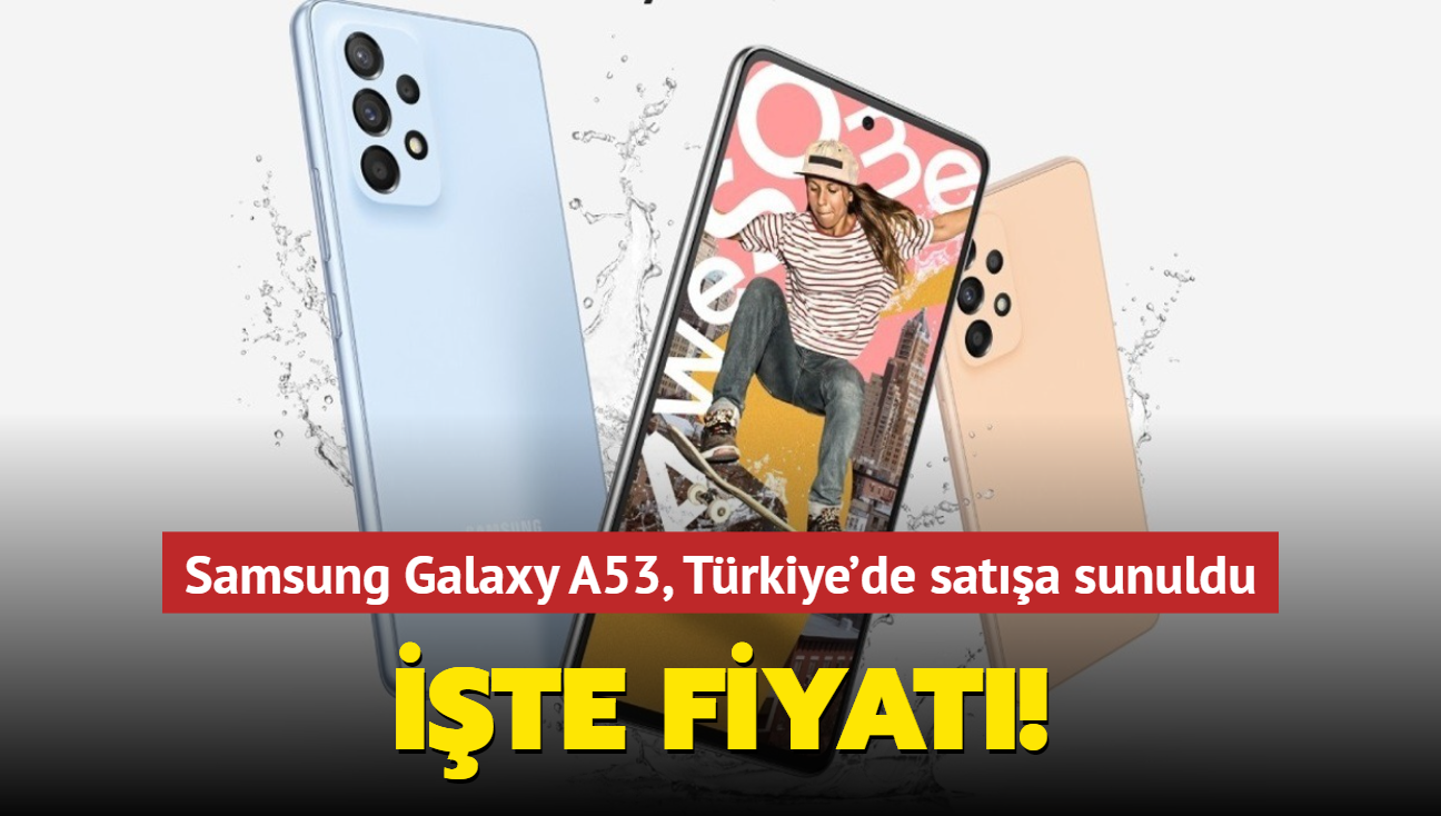 Samsung Galaxy A53, Türkiye'de satışa sunuldu! İşte fiyatı...