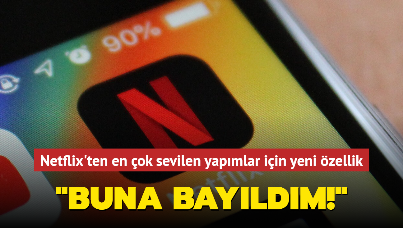 Netflix, en ok sevilen yapmlar iin yeni bir zellik getirdi: Buna bayldm!