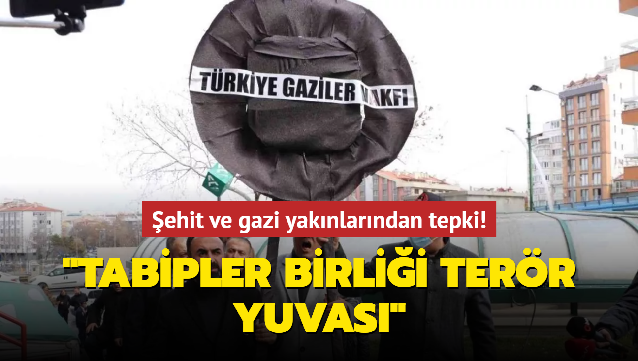 ehit ve gazi yaknlarndan tepki! PKK'ya sahip kan Tabipler Birlii derhal kapatlmal