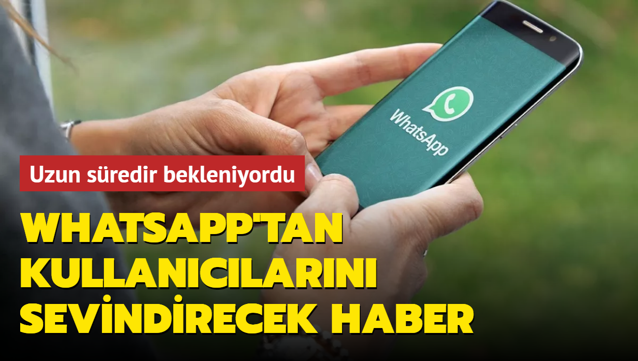 Uzun sredir bekleniyordu... WhatsApp'tan kullanclarn sevindirecek haber