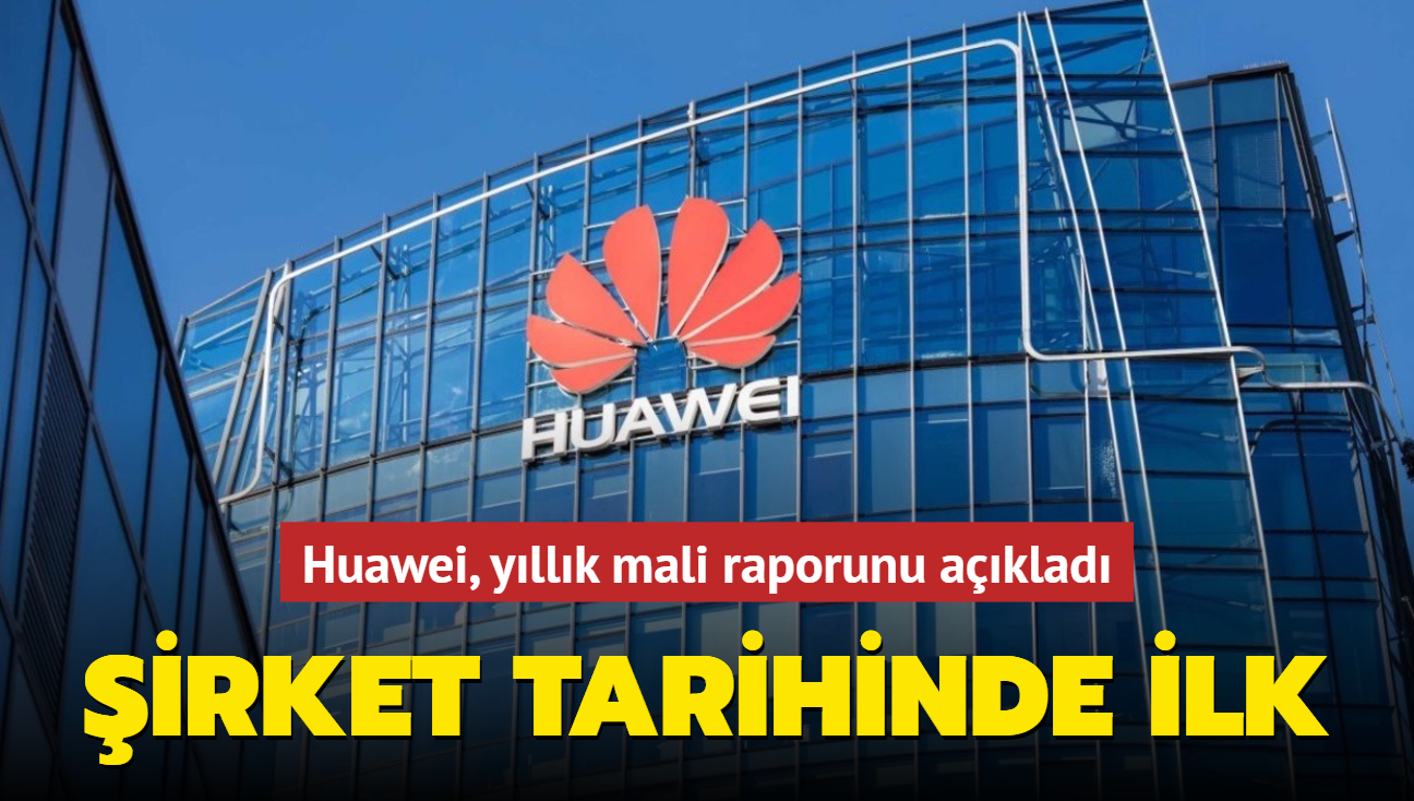 Huawei, yıllık mali raporunu açıkladı! Şirket tarihinde ilk...