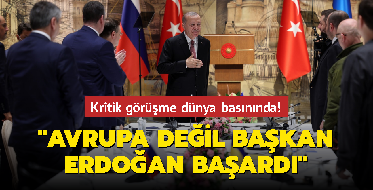 Kritik görüşme dünya basınında... 'Avrupa değil Başkan Erdoğan başardı'